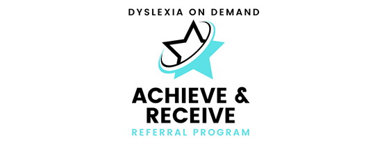 Dyslexia On Demand Achieve & Receive Referral Program
