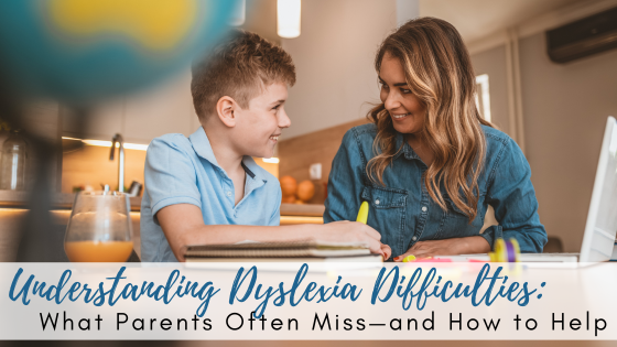 Understanding Dyslexia Difficulties What Parents Often Miss—and How to Help