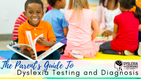Parent’s Guide to Dyslexia Testing and Identification
