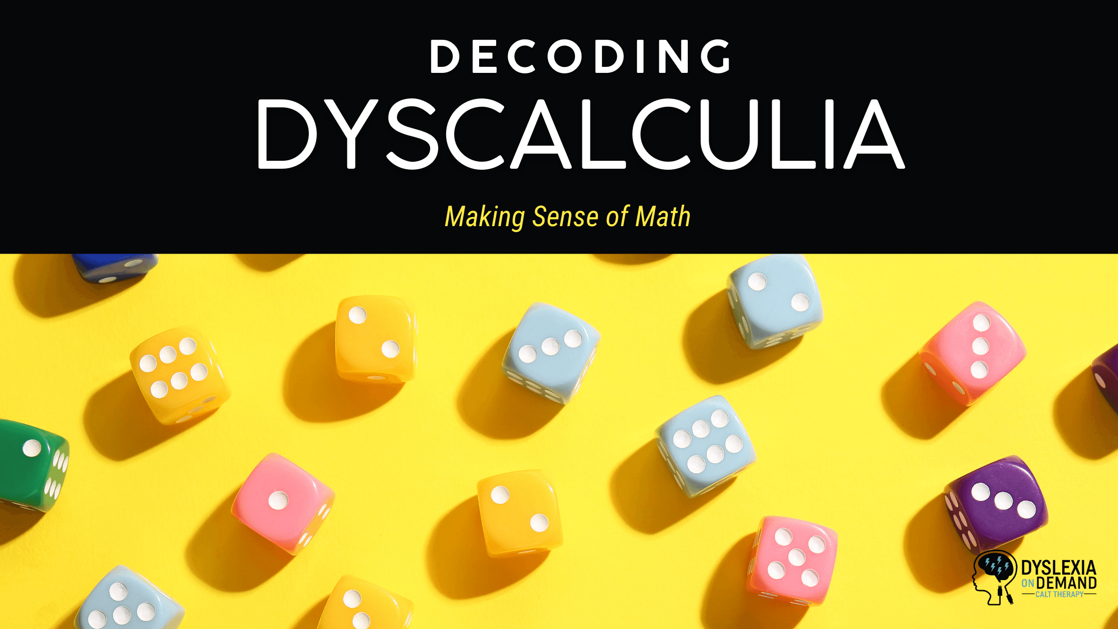 A banner reads “Decoding Dyscalculia: Making Sense of Math” above colorful dice scattered on a yellow surface. The Dyslexia On Demand logo is in the bottom right corner.