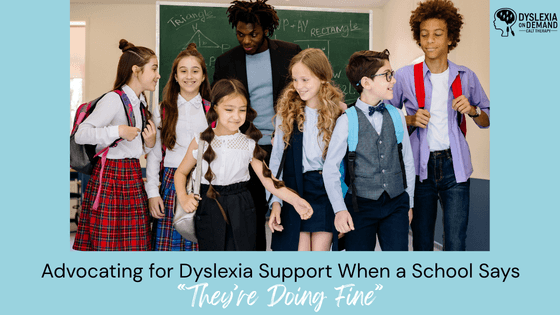 Advocating for Dyslexia Support When a School Says “They’re Doing Fine”