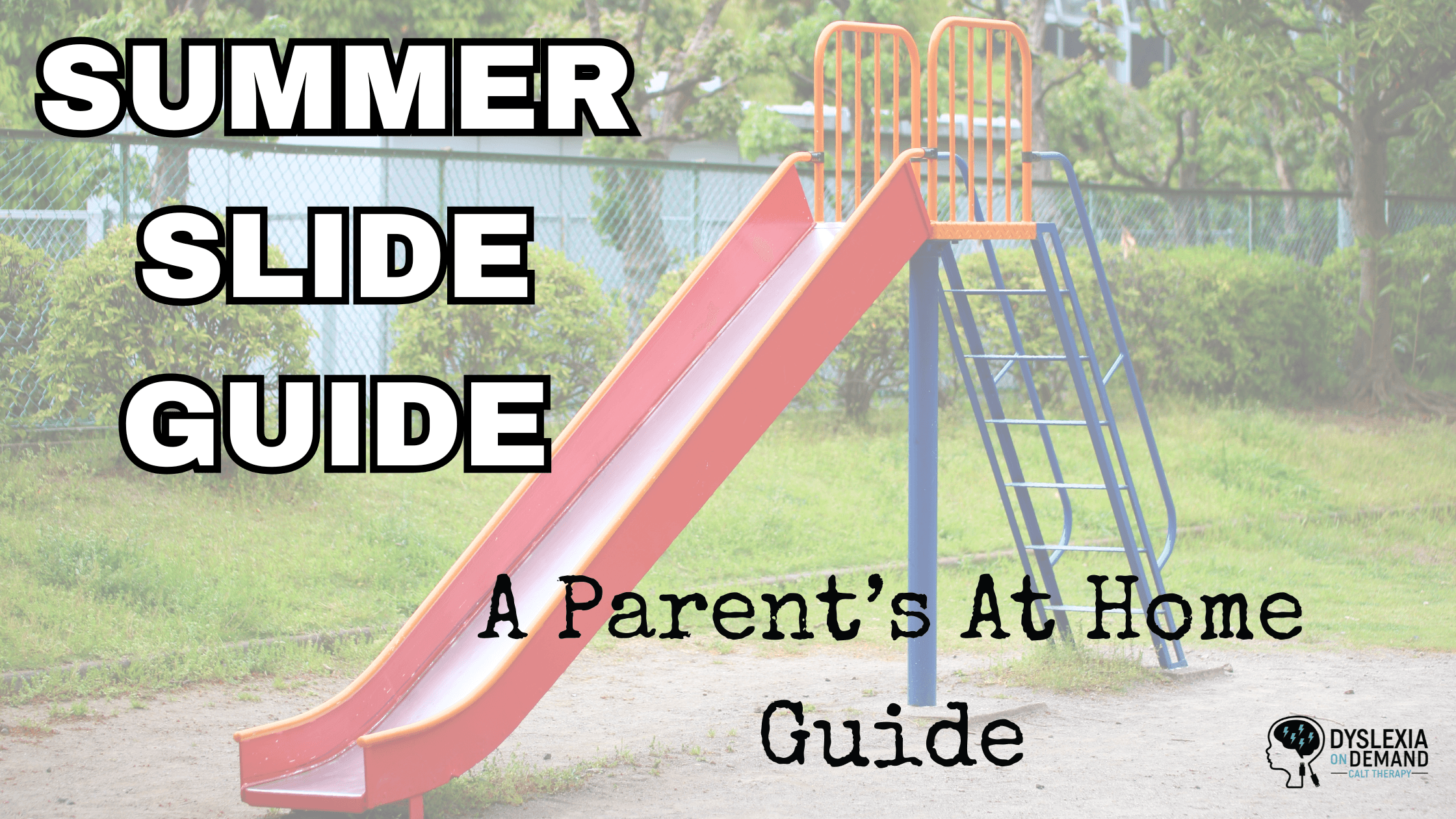 An empty playground slide with the text “SUMMER SLIDE GUIDE” and “A Parent’s At Home Guide” overlaid. The Dyslexia on Demand logo appears in the bottom right corner.